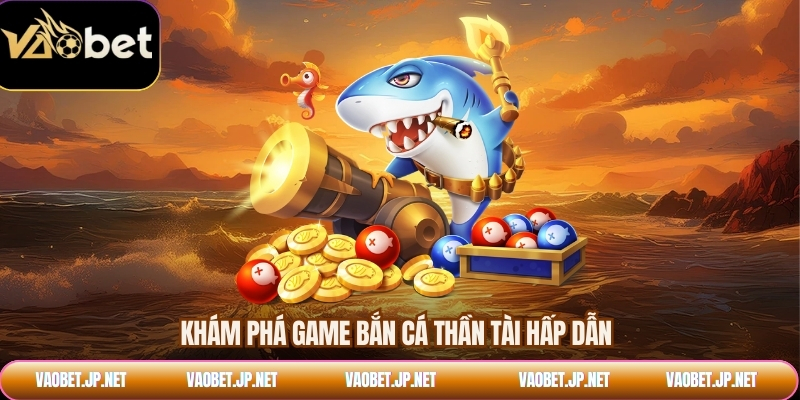Khám phá game bắn cá thần tài hấp dẫn
