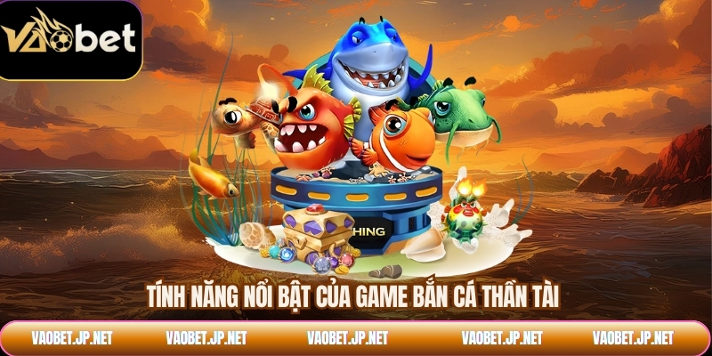 Tính năng nổi bật của game bắn cá thần tài