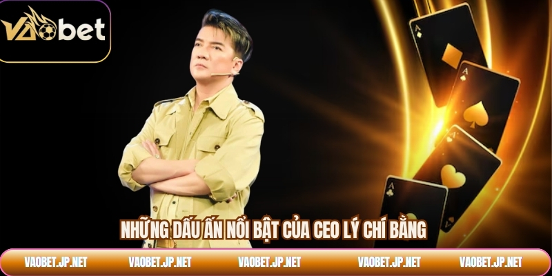 Những dấu ấn nổi bật của CEO Lý Chí Bằng