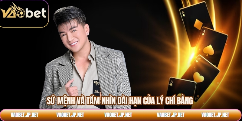 Sứ mệnh và tầm nhìn dài hạn của Lý Chí Bằng