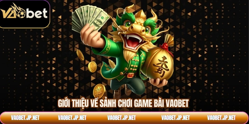 Giới thiệu về sảnh chơi game bài VAOBET