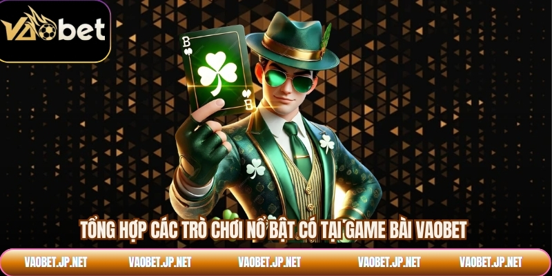 Tổng hợp các trò chơi nổ bật có tại game bài VAOBET