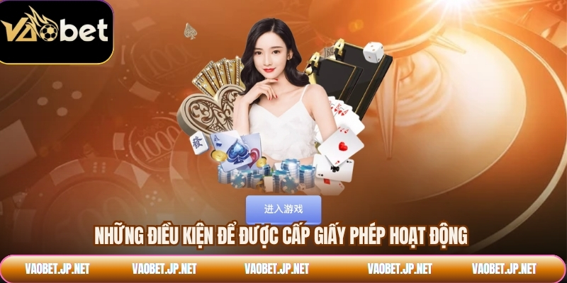 Những điều kiện để được cấp giấy phép hoạt động