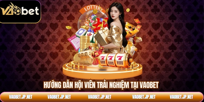 Hướng dẫn hội viên trải nghiệm tại VAOBET