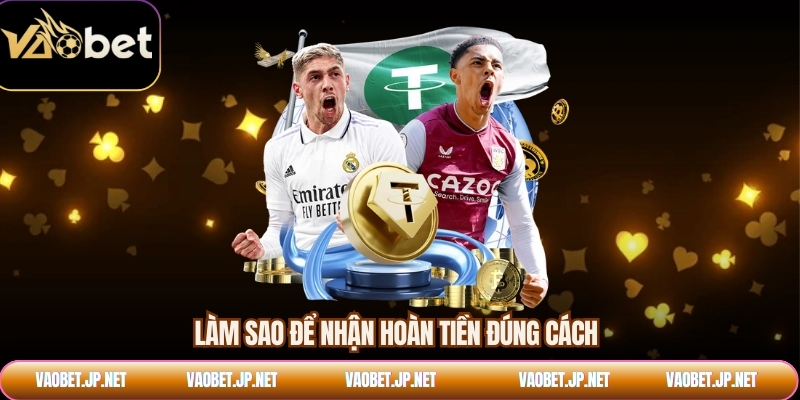 Làm sao để nhận hoàn tiền đúng cách