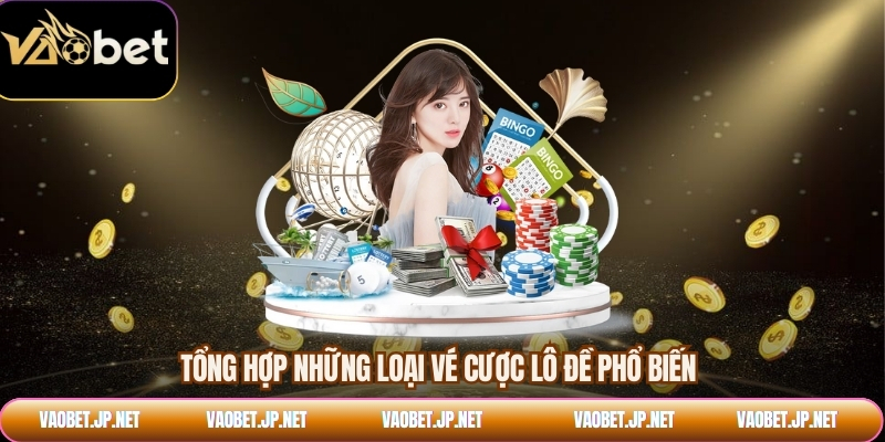 Tổng hợp những loại vé cược lô đề phổ biến