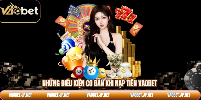 Những điều kiện cơ bản khi nạp tiền VAOBET