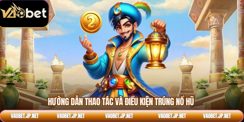 Hướng dẫn thao tác và điều kiện trúng nổ hũ