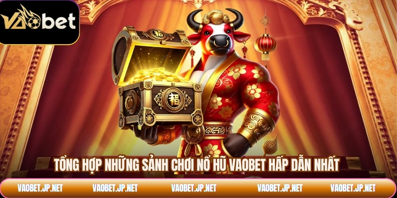 Tổng hợp những sảnh chơi nổ hũ VAOBET hấp dẫn nhất