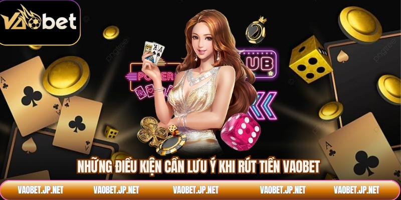 Những điều kiện cần lưu ý khi rút tiền VAOBET