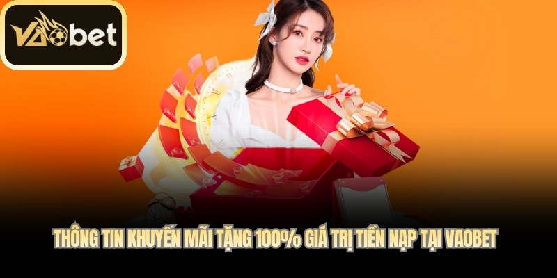 Thông tin khuyến mãi Tặng 100% giá trị tiền nạp tại Vaobet