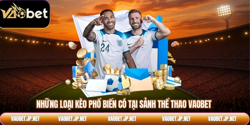 Những loại kèo phổ biến có tại sảnh thể thao VAOBET