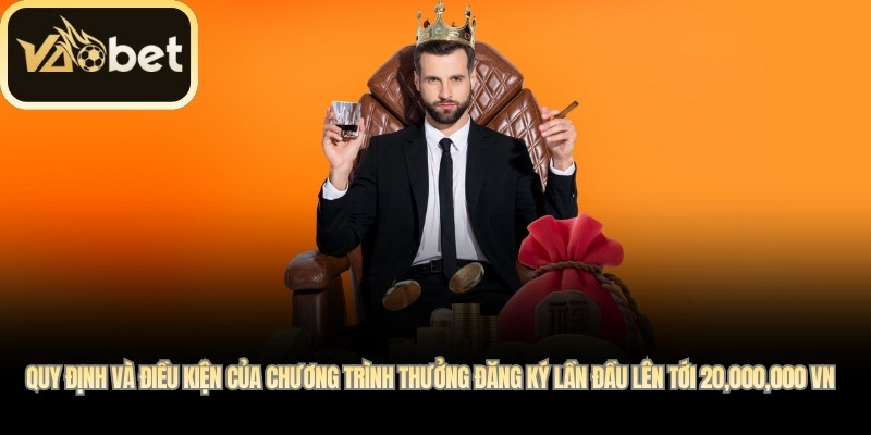 Quy định và điều kiện của chương trình thưởng đăng ký lần đầu lên tới 20,000,000 VND