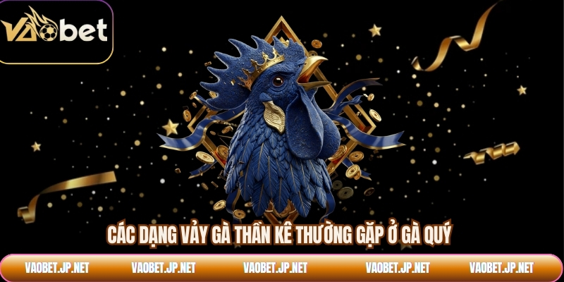 Các dạng vảy gà thần kê thường gặp ở gà quý