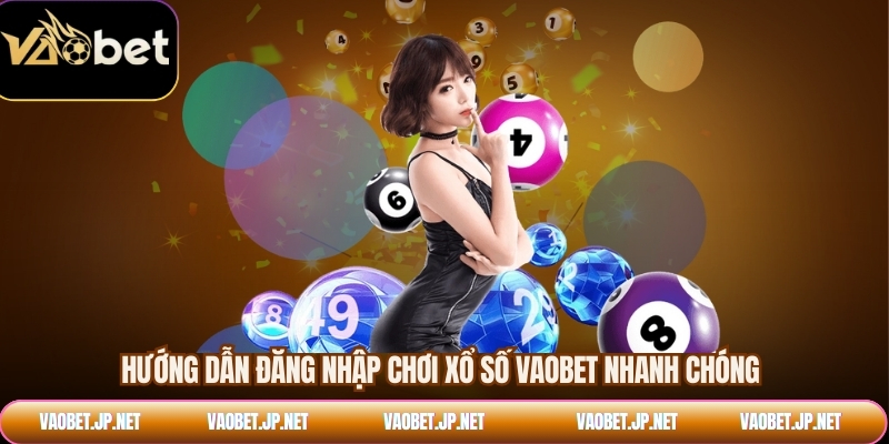 Hướng dẫn đăng nhập chơi xổ số VAOBET nhanh chóng