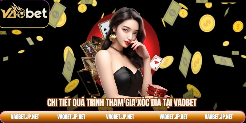 Chi tiết quá trình tham gia xóc đĩa tại VAOBET